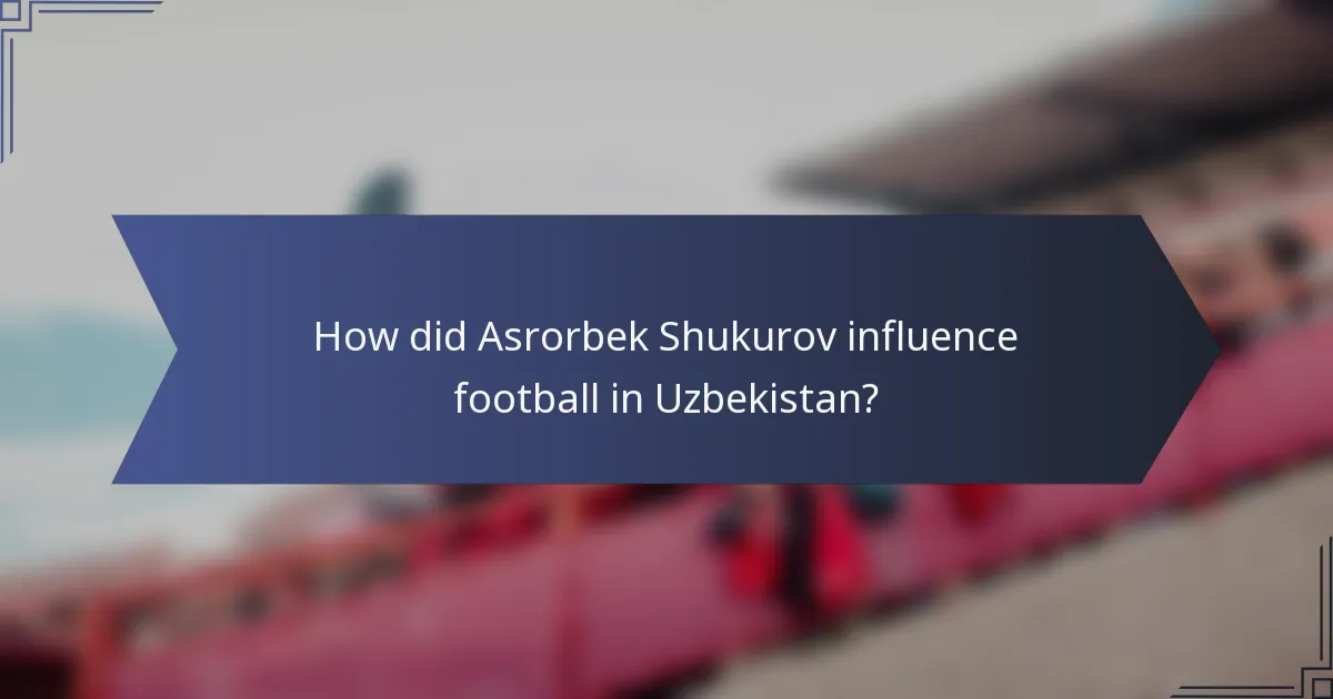 How did Asrorbek Shukurov influence football in Uzbekistan?