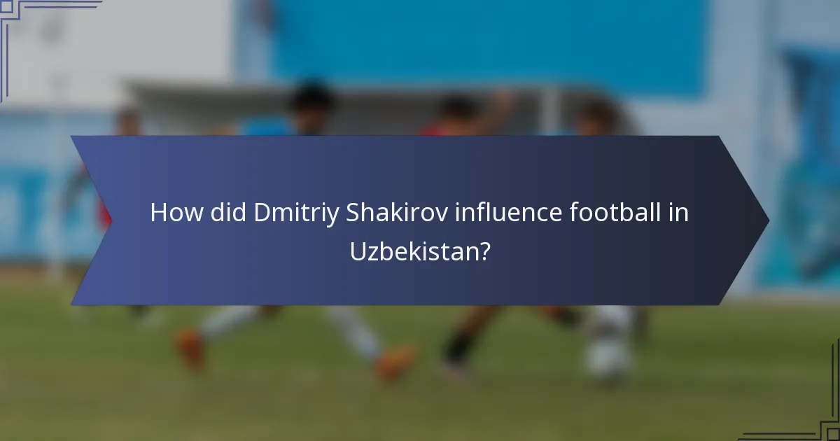 How did Dmitriy Shakirov influence football in Uzbekistan?