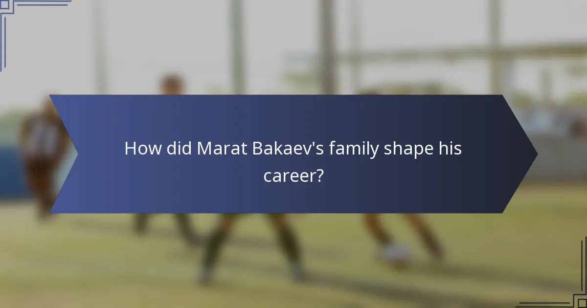 How did Marat Bakaev's family shape his career?