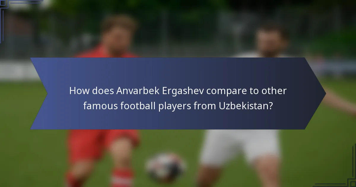 How does Anvarbek Ergashev compare to other famous football players from Uzbekistan?