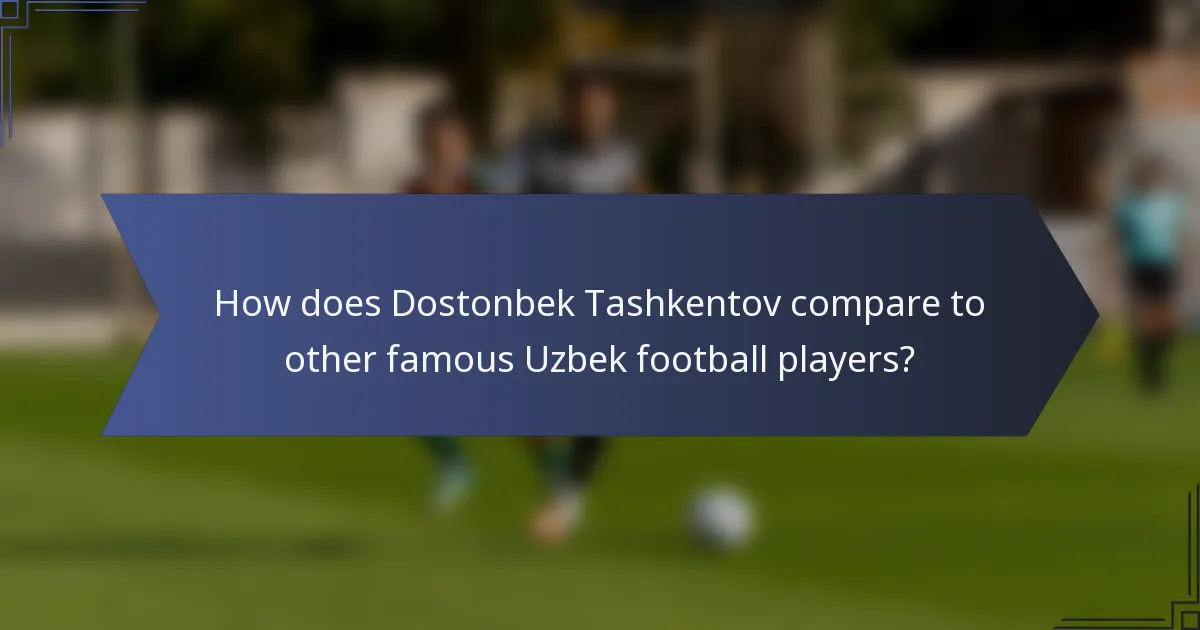 How does Dostonbek Tashkentov compare to other famous Uzbek football players?