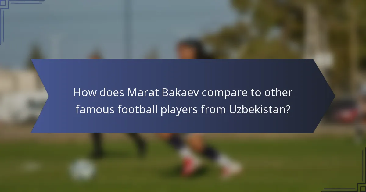 How does Marat Bakaev compare to other famous football players from Uzbekistan?