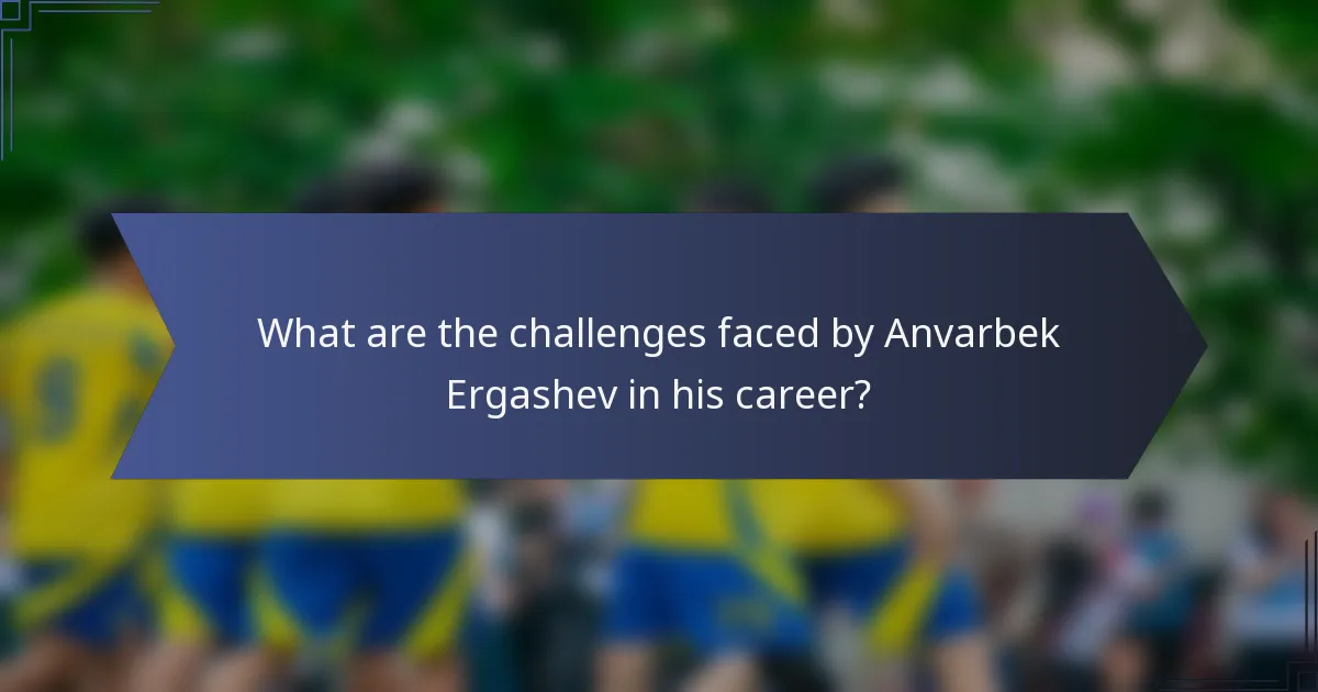 What are the challenges faced by Anvarbek Ergashev in his career?
