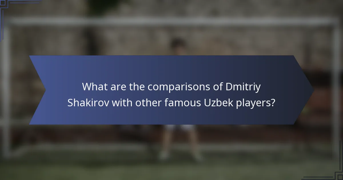 What are the comparisons of Dmitriy Shakirov with other famous Uzbek players?