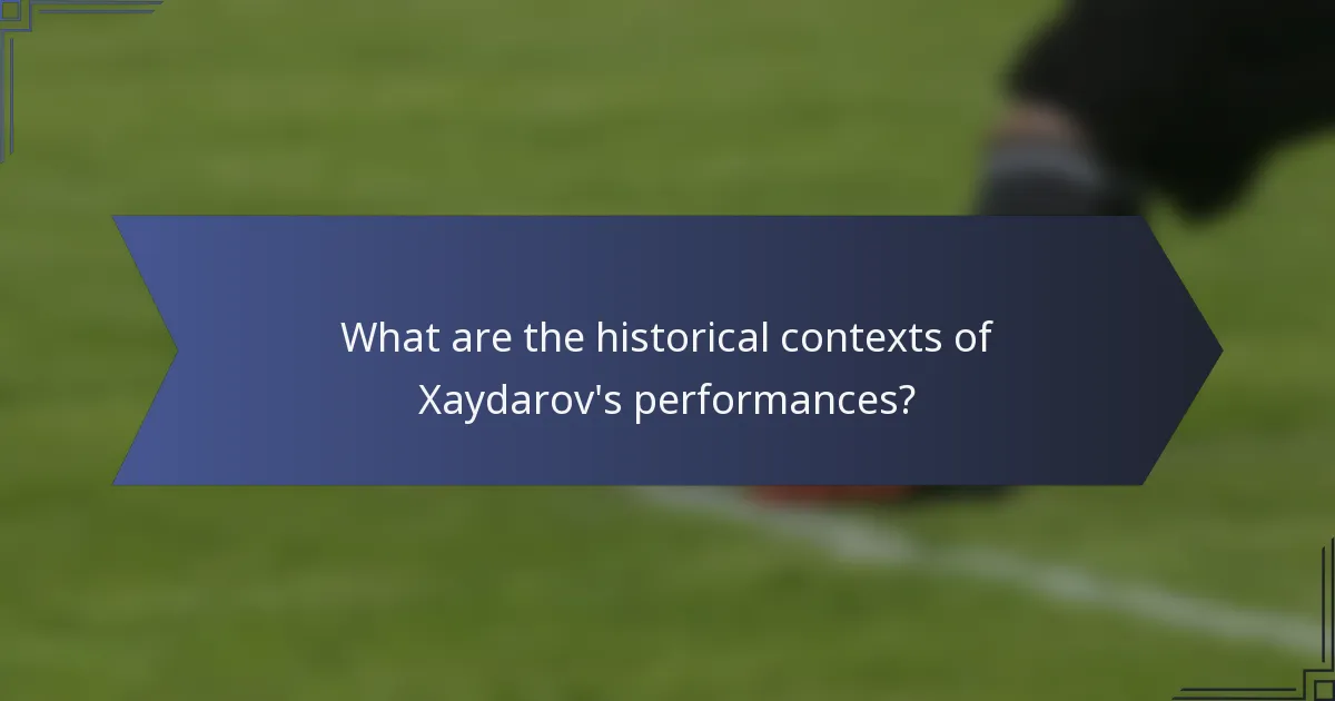 What are the historical contexts of Xaydarov's performances?