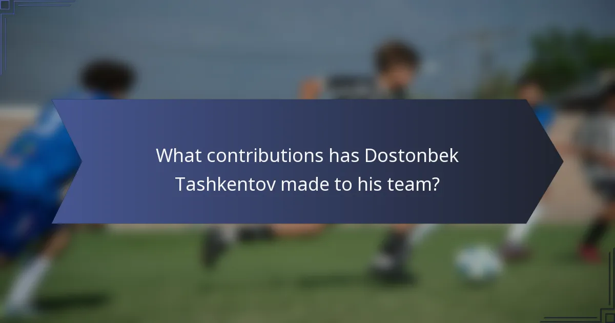 What contributions has Dostonbek Tashkentov made to his team?