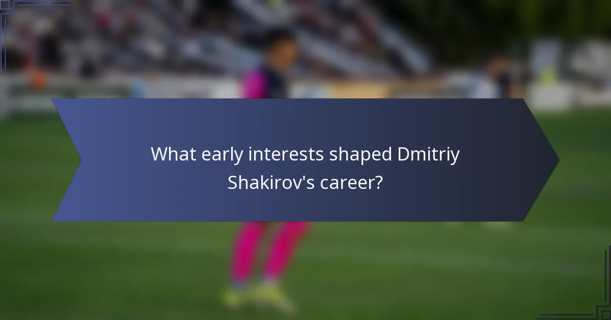 What early interests shaped Dmitriy Shakirov's career?