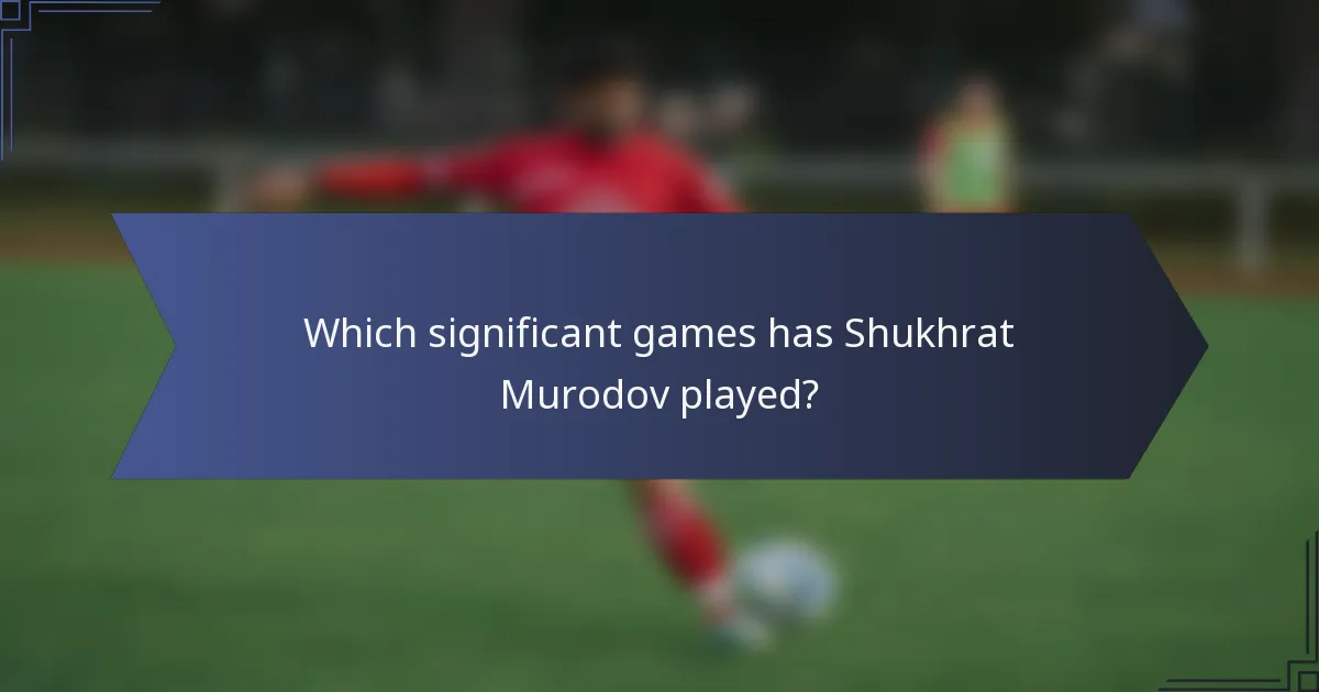 Which significant games has Shukhrat Murodov played?
