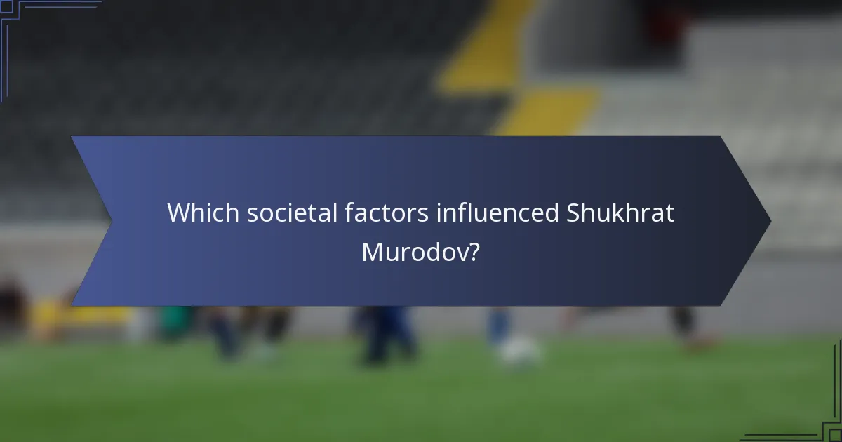 Which societal factors influenced Shukhrat Murodov?